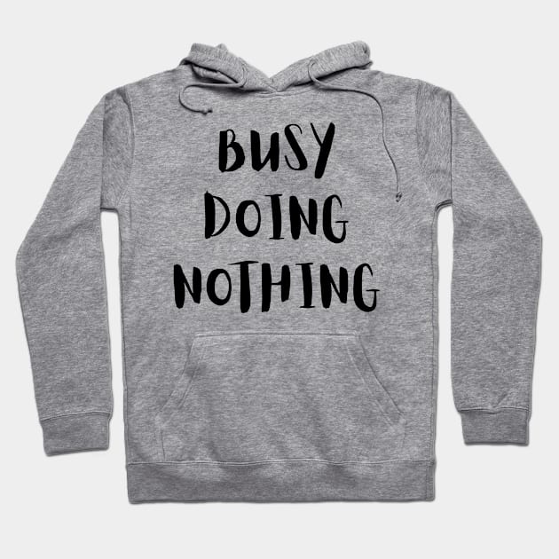 Busy Doing Nothing Hoodie by LaurelBDesigns